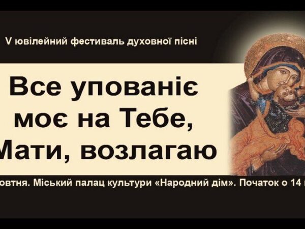 Запрошуємо на V фестиваль духовної пісні “Все упованіє моє на Тебе, Мати, возлагаю” (анонс)